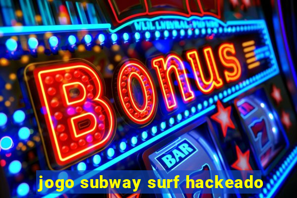 jogo subway surf hackeado